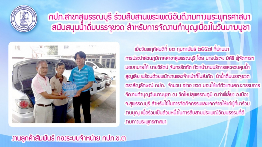กปภ.สาขาสุพรรณบุรี ร่วมสืบสานพระเพณีอันดีงามทางพระพุทธศาสนา สนับสนุนน้ำดื่มบรรจุขวด สำหรับการจัดงานทำบุญเนื่องในวันมาฆบูชา