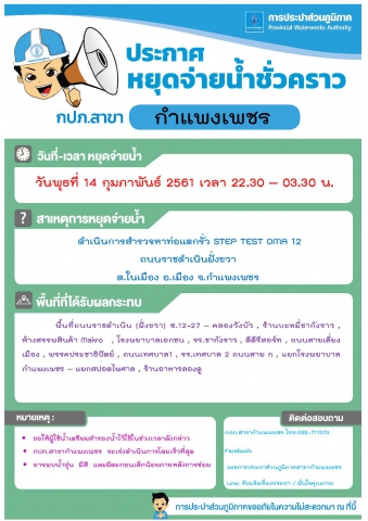 กปภ.สาขากำแพงเพชร แจ้งหยุดจ่ายน้ำชั่วคราว เพื่อดำเนินการดำเนินการสำรวจหาท่อแตกรั่ว STEP TEST DMA 12 ถนนราชดำเนินฝั่งขวา ต.ในเมือง อ.เมือง จ.กำแพงเพชร ในวันพุธที่ 14 กุมภาพันธ์ 2561 เวลา 22.30 03.30 น.