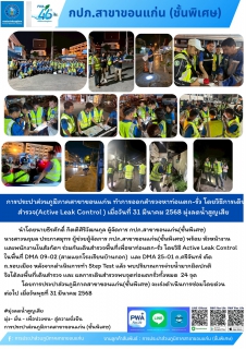 ไฟล์แนบ การประปาส่วนภูมิภาคสาขาขอนแก่น ทำการออกสำรวจหาท่อแตก-รั่ว โดยวิธีการเดินสำรวจ(Active Leak Control ) เมื่อวันที่ 31 มีนาคม 2568  