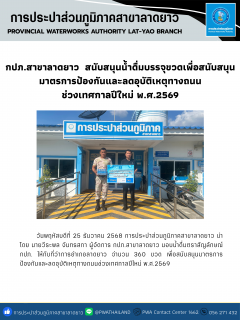ไฟล์แนบ กปภ.สาขาลาดยาว  สนับสนุนน้ำดื่มบรรจุขวดเพื่อสนับสนุนมาตรการป้องกันและลดอุบัติเหตุทางถนนช่วงเทศกาลปีใหม่ พ.ศ.2569