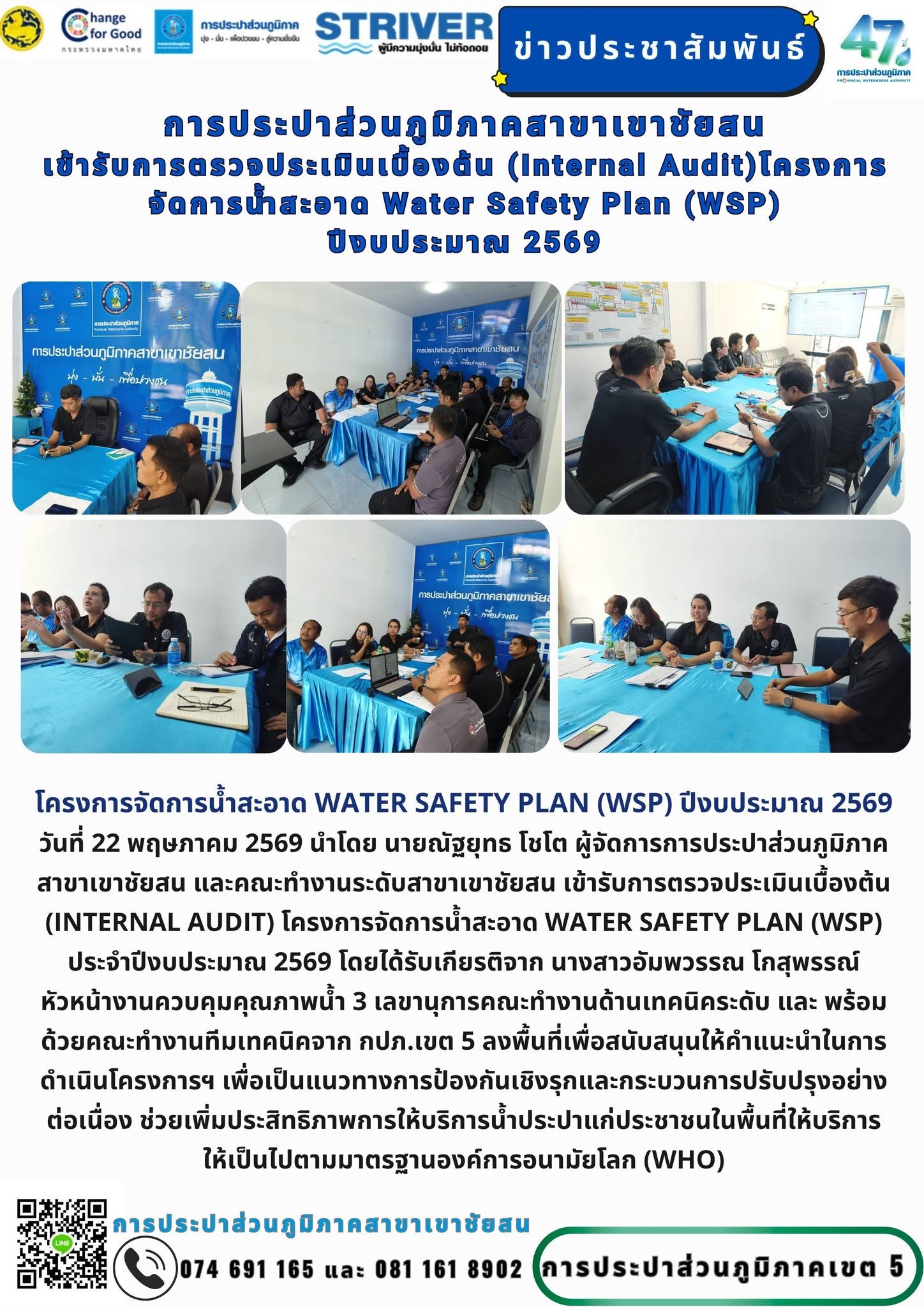 โครงการจัดการน้ำสะอาด Water Safety Plan (WSP) ปีงบประมาณ 2569💧 วันที่ 22 พฤษภาคม 2569 นำโดย นายณัฐยุทธ  โชโต ผู้จัดการการประปาส่วนภูมิภาคสาขาเขาชัยสน และคณะทำงานระดับสาขาเขาชัยสน เข้ารับการตรวจประเมินเบื้องต้น (Internal Audit) โครงการจัดการน้ำสะอาด Water Safety Plan (WSP) ประจำปีงบประมาณ 2569 โดยได้รับเกียรติจาก นางสาวอัมพวรรณ  โกสุพรรณ์ หัวหน้างานควบคุมคุณภาพน้ำ 3 เลขานุการคณะทำงานด้านเทคนิคระดับ และ พร้อมด้วยคณะทำงานทีมเทคนิคจาก กปภ.เขต 5 ลงพื้นที่เพื่อสนับสนุนให้คำแนะนำในการดำเนินโครงการฯ เพื่อเป็นแนวทางการป้องกันเชิงรุกและกระบวนการปรับปรุงอย่างต่อเนื่อง ช่วยเพิ่มประสิทธิภาพการให้บริการน้ำประปาแก่ประชาชนในพื้นที่ให้บริการ ให้เป็นไปตามมาตรฐานองค์การอนามัยโลก (WHO)