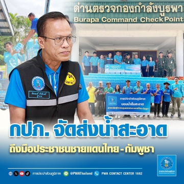 กปภ. จัดส่งน้ำสะอาดถึงมือประชาชนชายแดนไทย-กัมพูชา